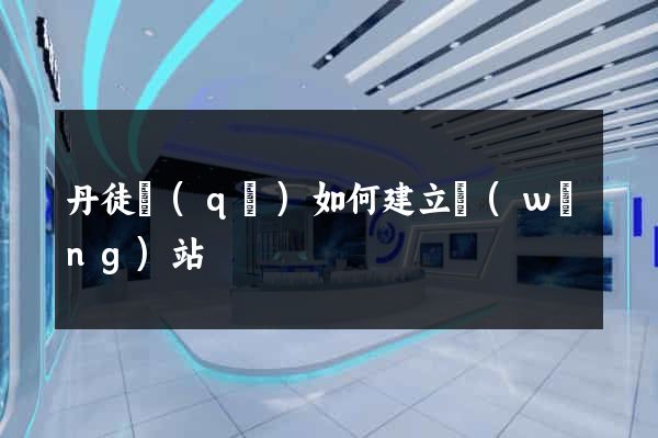 丹徒區(qū)如何建立網(wǎng)站