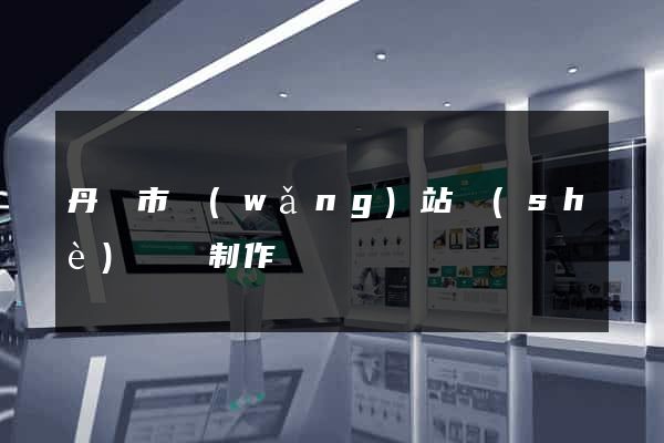 丹陽市網(wǎng)站設(shè)計與制作