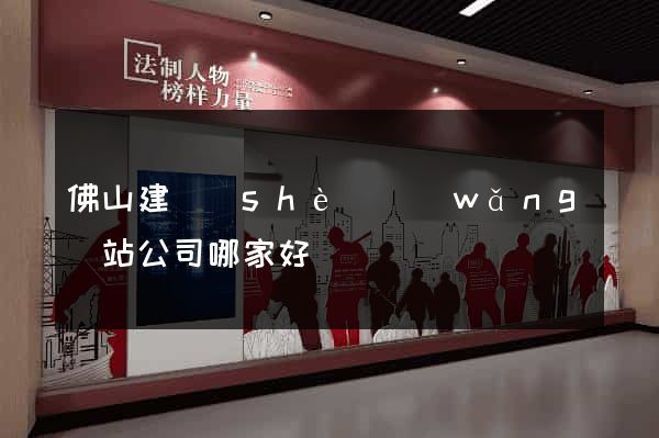 佛山建設(shè)網(wǎng)站公司哪家好