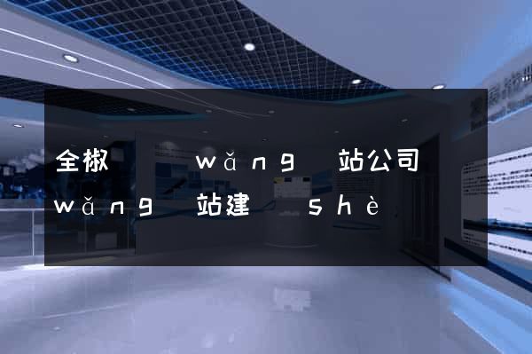 全椒縣網(wǎng)站公司網(wǎng)站建設(shè)