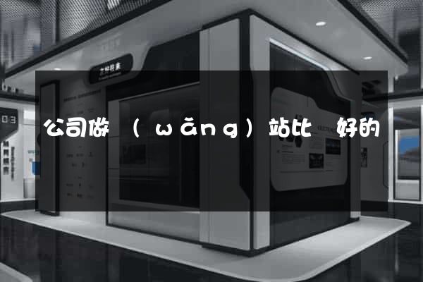 公司做網(wǎng)站比較好的