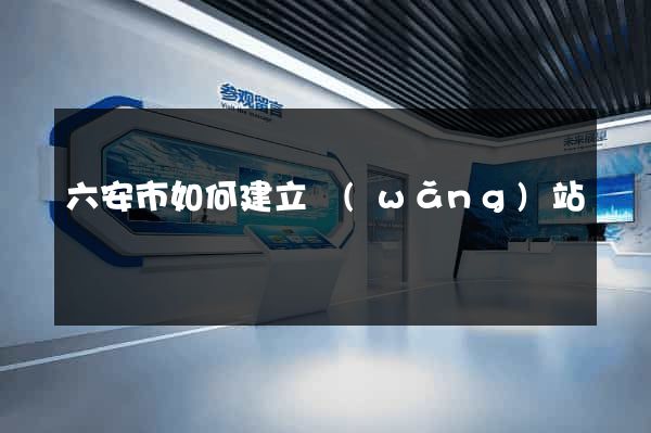 六安市如何建立網(wǎng)站