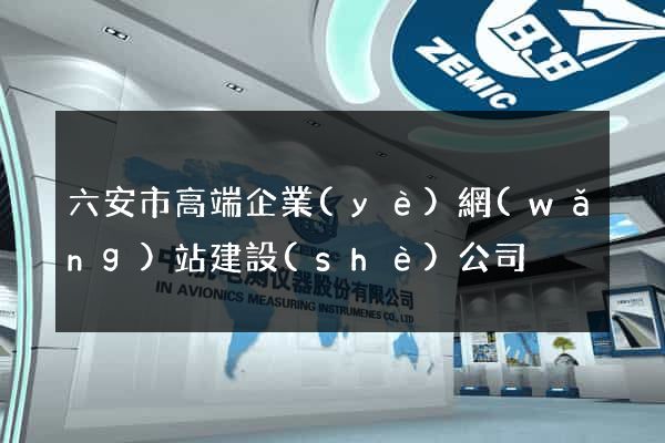 六安市高端企業(yè)網(wǎng)站建設(shè)公司