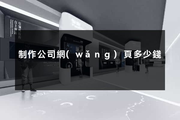 制作公司網(wǎng)頁多少錢