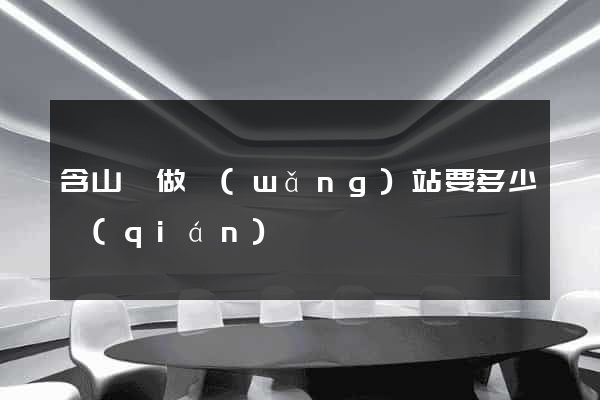 含山縣做網(wǎng)站要多少錢(qián)