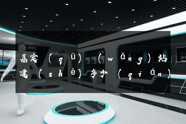 嘉定區(qū)網(wǎng)站建設(shè)多少錢(qián)