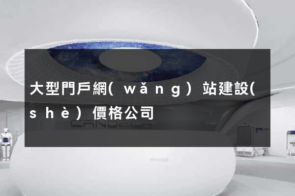 大型門戶網(wǎng)站建設(shè)價格公司