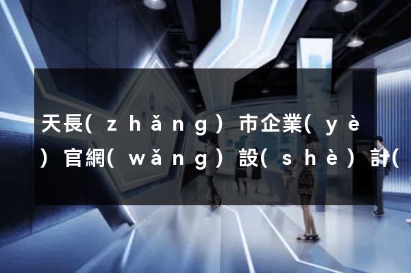 天長(zhǎng)市企業(yè)官網(wǎng)設(shè)計(jì)