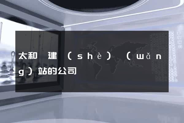 太和縣建設(shè)網(wǎng)站的公司