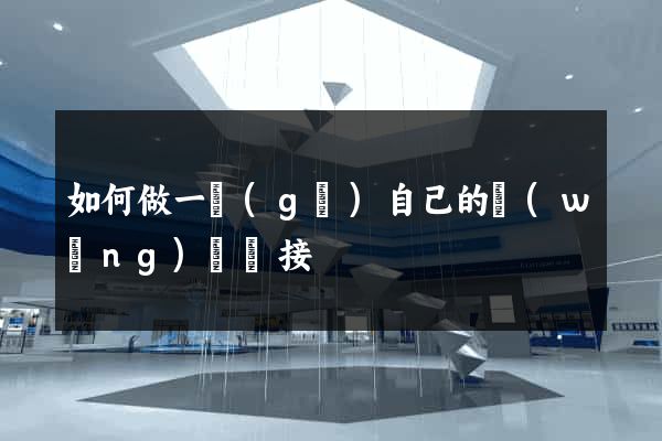 如何做一個(gè)自己的網(wǎng)頁鏈接