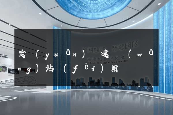 定遠(yuǎn)縣建個網(wǎng)站費(fèi)用