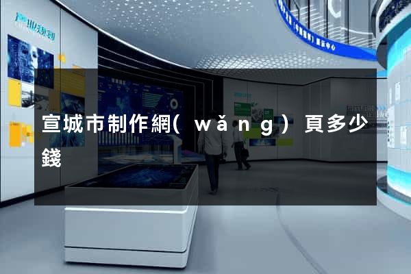 宣城市制作網(wǎng)頁多少錢