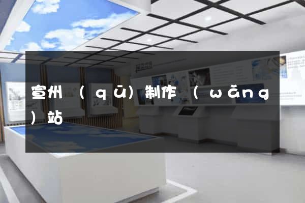 宣州區(qū)制作網(wǎng)站