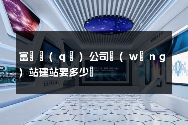 富陽區(qū)公司網(wǎng)站建站要多少錢