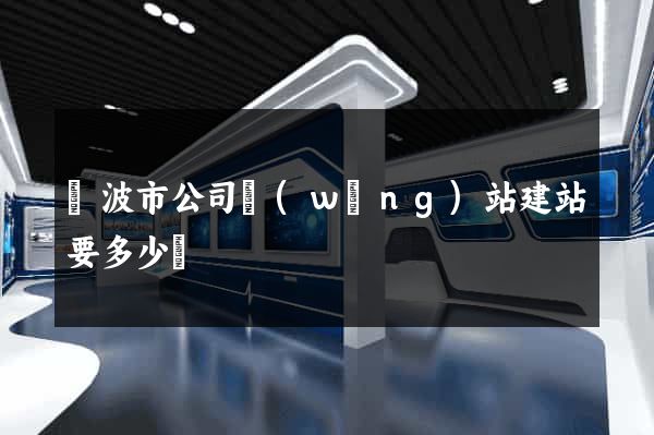 寧波市公司網(wǎng)站建站要多少錢