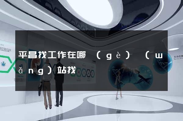 平昌找工作在哪個(gè)網(wǎng)站找