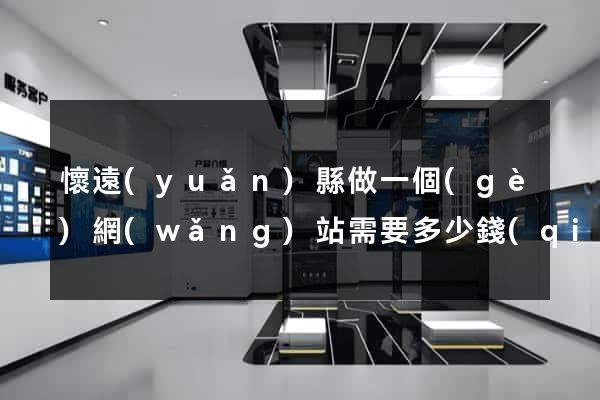 懷遠(yuǎn)縣做一個(gè)網(wǎng)站需要多少錢(qián)
