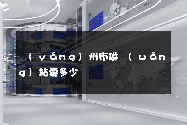 揚(yáng)州市做網(wǎng)站要多少錢