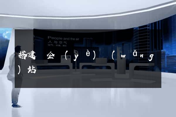 搭建個企業(yè)網(wǎng)站