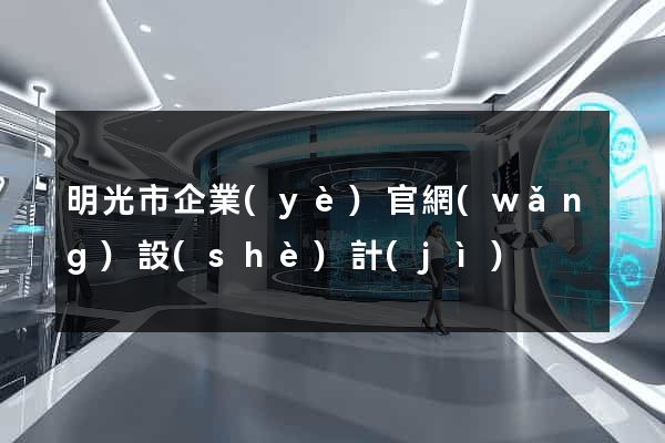明光市企業(yè)官網(wǎng)設(shè)計(jì)