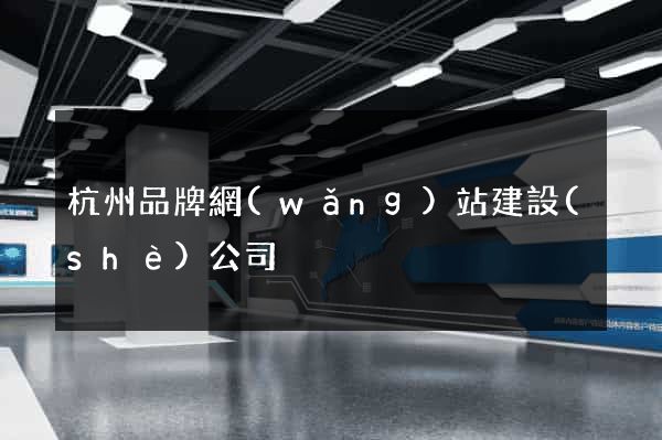 杭州品牌網(wǎng)站建設(shè)公司