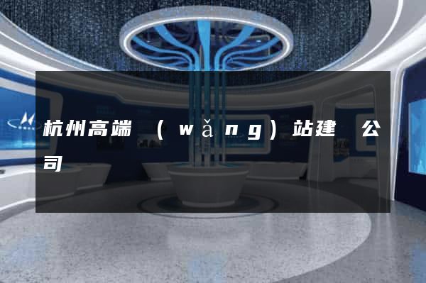 杭州高端網(wǎng)站建設公司