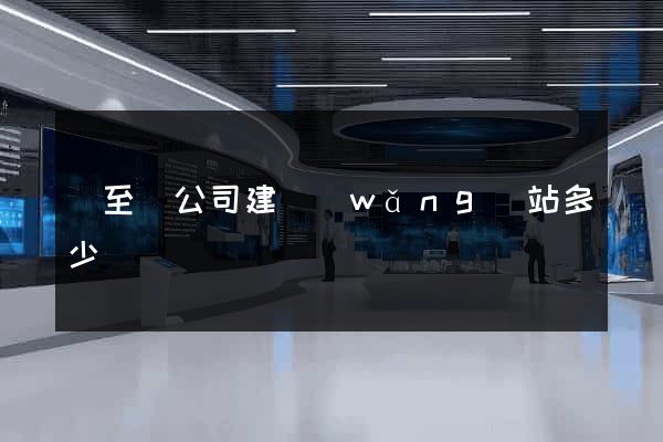 東至縣公司建網(wǎng)站多少錢