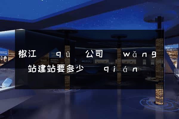 椒江區(qū)公司網(wǎng)站建站要多少錢(qián)