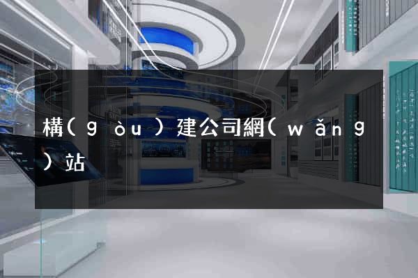 構(gòu)建公司網(wǎng)站