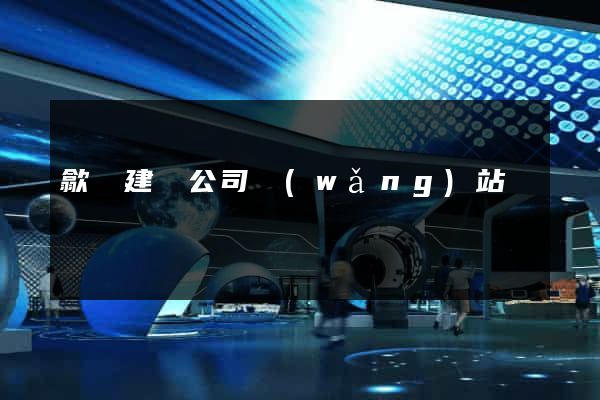 歙縣建設公司網(wǎng)站