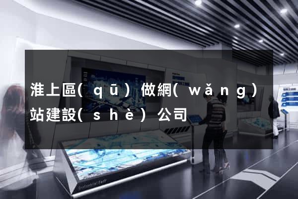 淮上區(qū)做網(wǎng)站建設(shè)公司