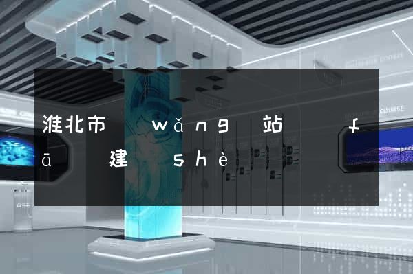 淮北市網(wǎng)站開發(fā)與建設(shè)