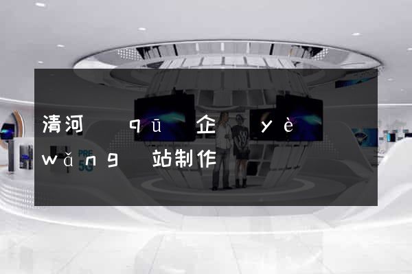 清河區(qū)企業(yè)網(wǎng)站制作