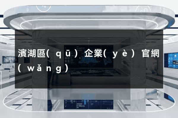 濱湖區(qū)企業(yè)官網(wǎng)