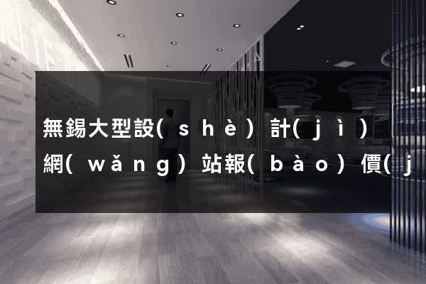 無錫大型設(shè)計(jì)網(wǎng)站報(bào)價(jià)