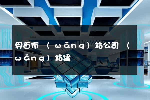 界首市網(wǎng)站公司網(wǎng)站建設