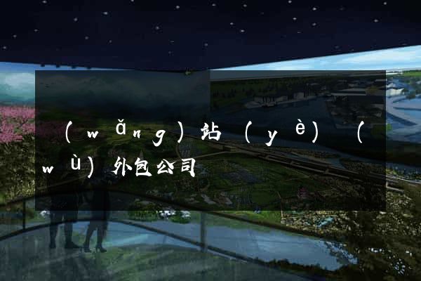 網(wǎng)站業(yè)務(wù)外包公司