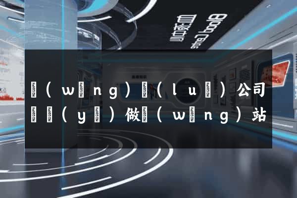 網(wǎng)絡(luò)公司專業(yè)做網(wǎng)站