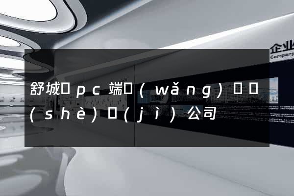 舒城縣pc端網(wǎng)頁設(shè)計(jì)公司