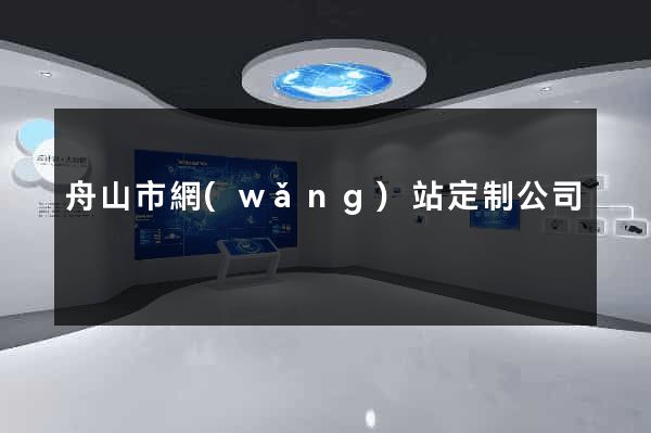 舟山市網(wǎng)站定制公司