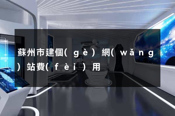 蘇州市建個(gè)網(wǎng)站費(fèi)用