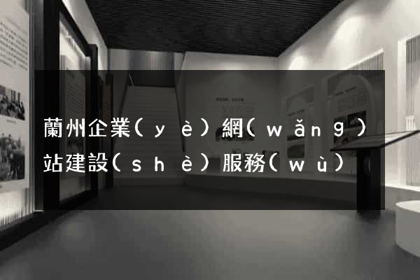 蘭州企業(yè)網(wǎng)站建設(shè)服務(wù)