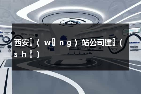 西安網(wǎng)站公司建設(shè)