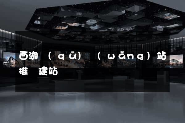 西湖區(qū)網(wǎng)站推廣建站