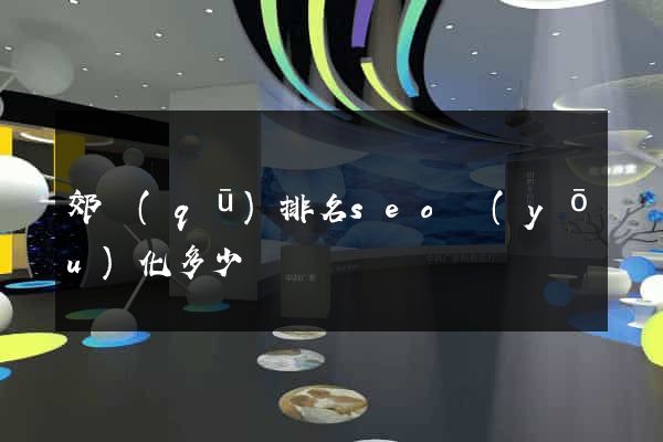 郊區(qū)排名seo優(yōu)化多少錢