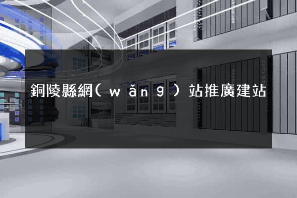銅陵縣網(wǎng)站推廣建站