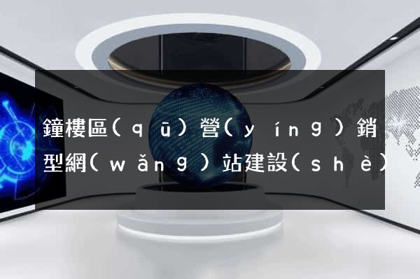 鐘樓區(qū)營(yíng)銷型網(wǎng)站建設(shè)