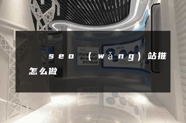 長興縣seo網(wǎng)站推廣怎么做
