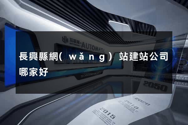 長興縣網(wǎng)站建站公司哪家好