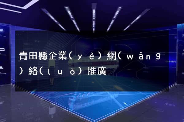 青田縣企業(yè)網(wǎng)絡(luò)推廣